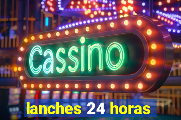 lanches 24 horas