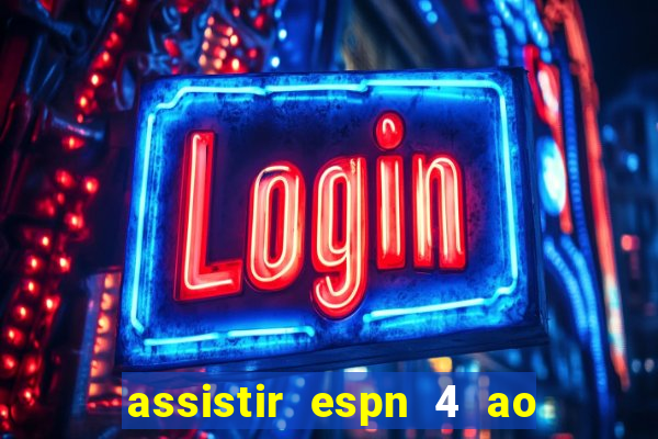 assistir espn 4 ao vivo grátis