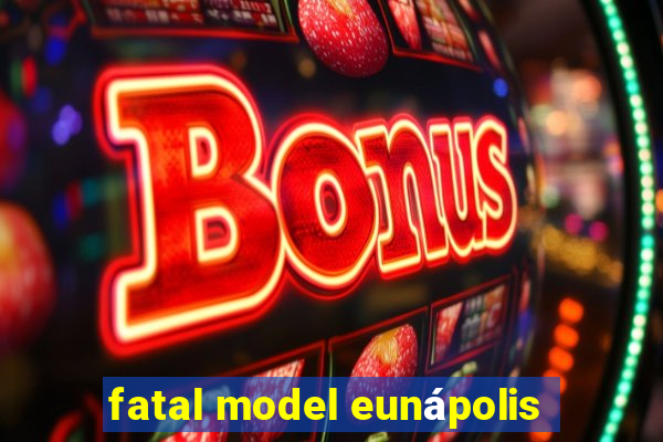 fatal model eunápolis