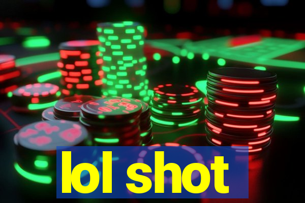 lol shot