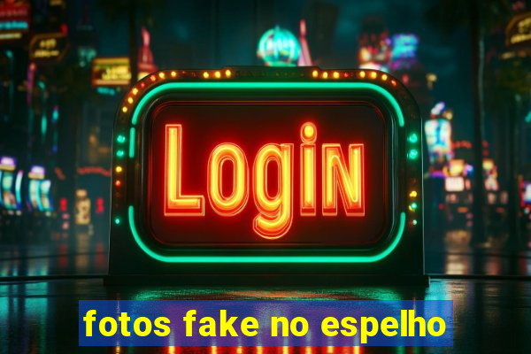 fotos fake no espelho