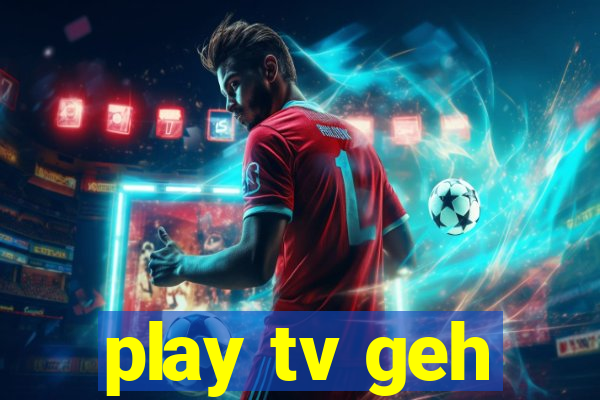 play tv geh