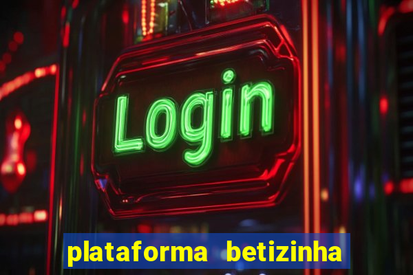 plataforma betizinha é confiável