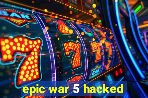 epic war 5 hacked