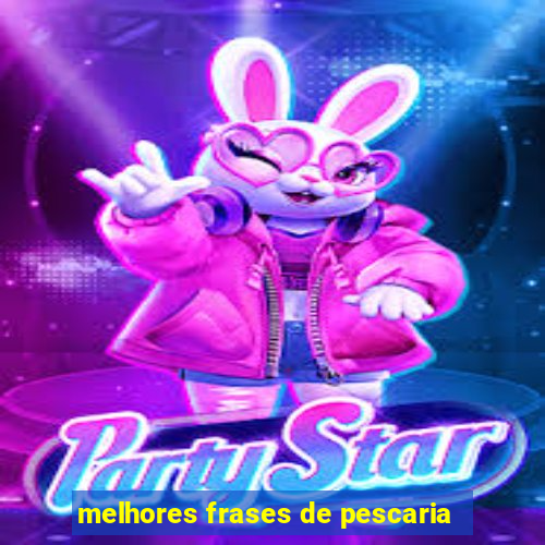 melhores frases de pescaria
