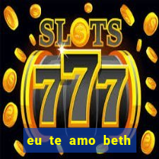 eu te amo beth cooper 2