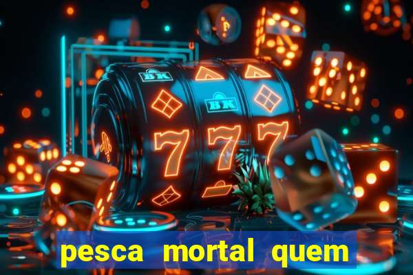 pesca mortal quem morreu gary