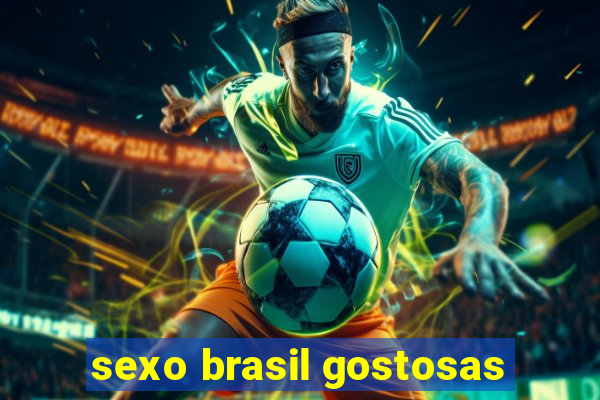 sexo brasil gostosas