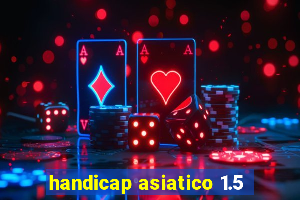 handicap asiatico 1.5