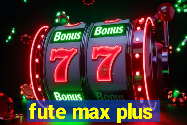 fute max plus