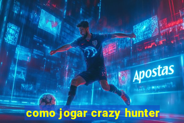 como jogar crazy hunter
