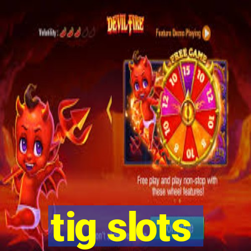 tig slots