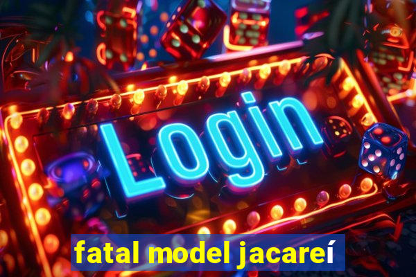 fatal model jacareí