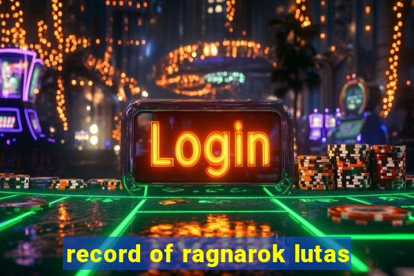 record of ragnarok lutas