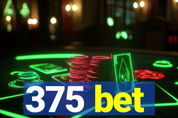 375 bet