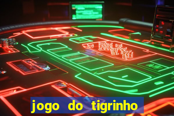 jogo do tigrinho sem deposito