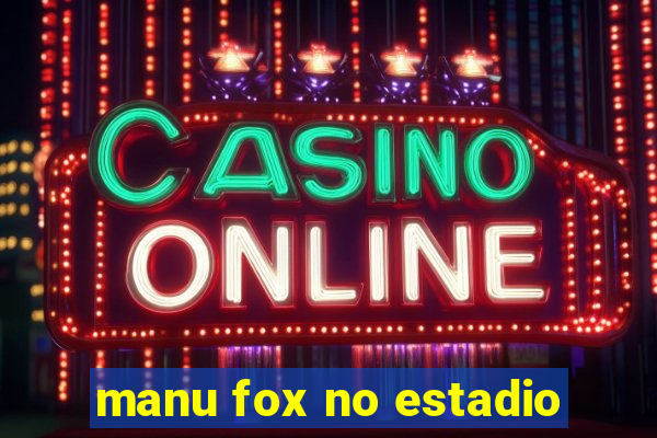 manu fox no estadio