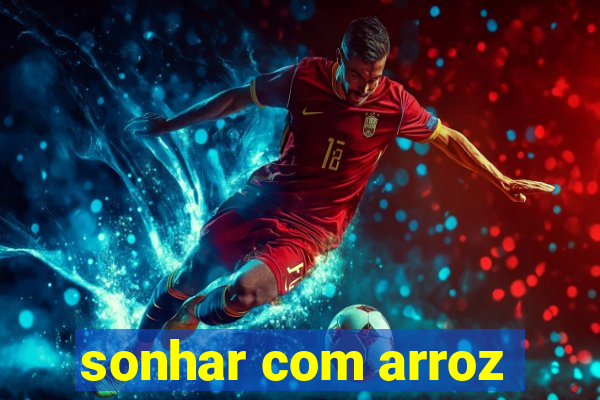 sonhar com arroz