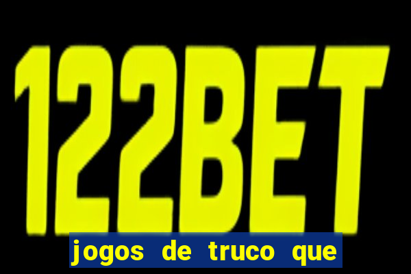 jogos de truco que ganha dinheiro