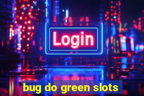 bug do green slots