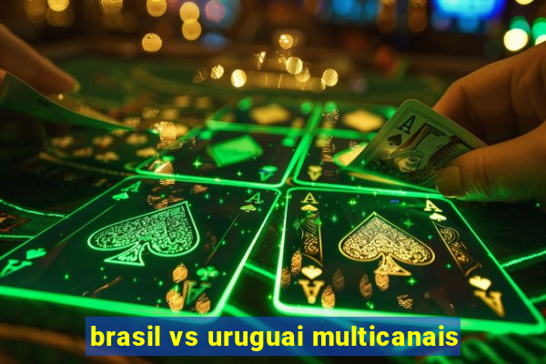 brasil vs uruguai multicanais
