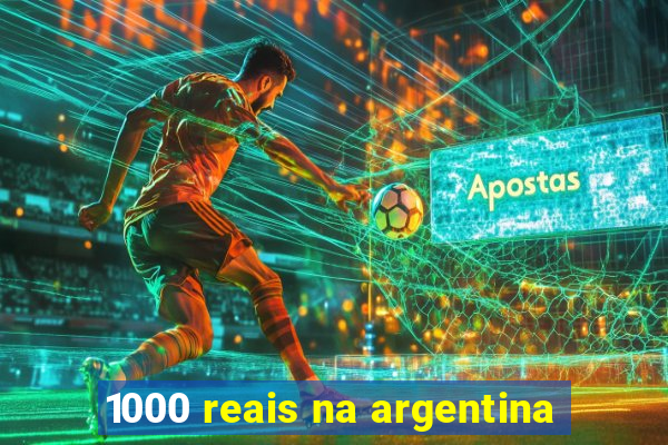 1000 reais na argentina