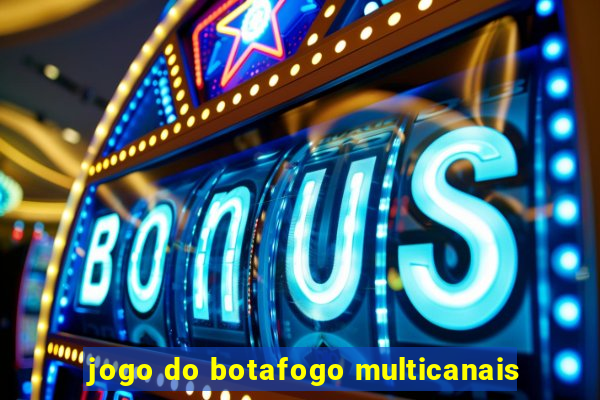 jogo do botafogo multicanais