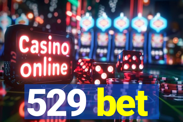 529 bet