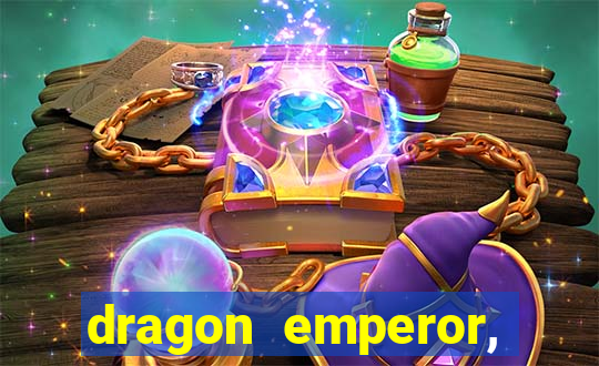 dragon emperor, martial god