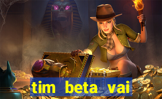tim beta vai acabar 2024