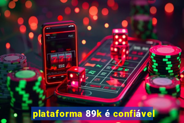 plataforma 89k é confiável
