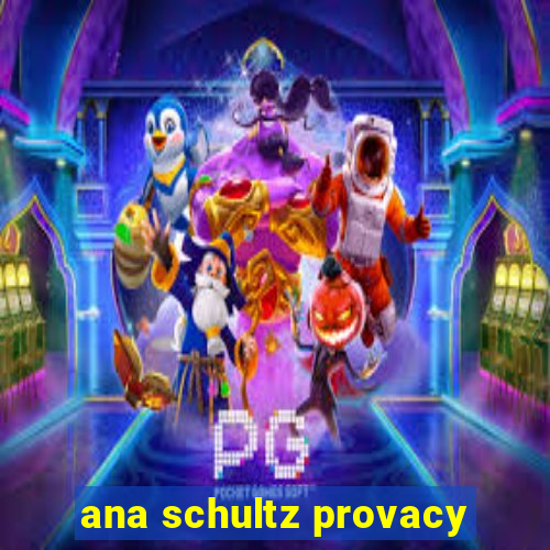 ana schultz provacy