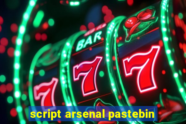 script arsenal pastebin
