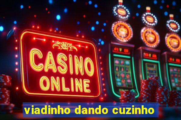 viadinho dando cuzinho