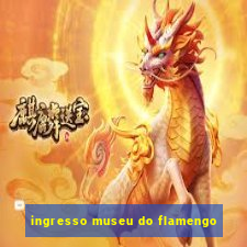 ingresso museu do flamengo