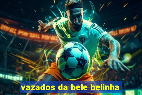 vazados da bele belinha