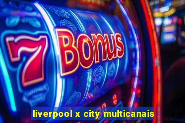 liverpool x city multicanais