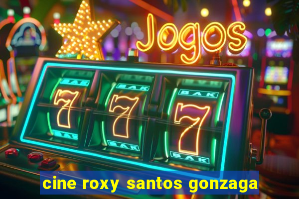 cine roxy santos gonzaga