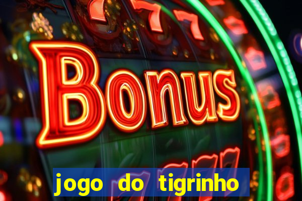 jogo do tigrinho ganha dinheiro de verdade