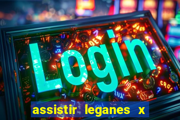 assistir leganes x real madrid ao vivo online gratis