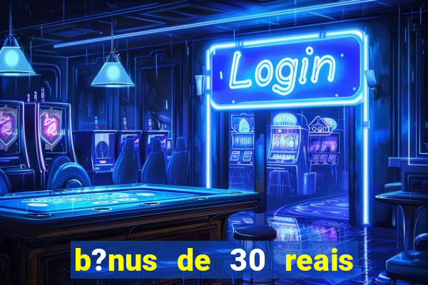 b?nus de 30 reais no cadastro