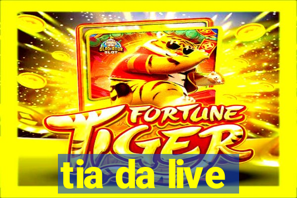 tia da live