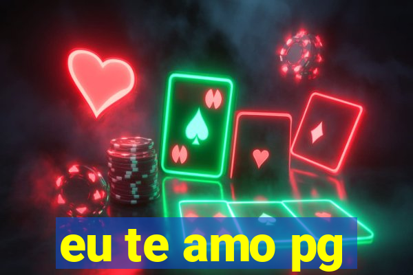 eu te amo pg