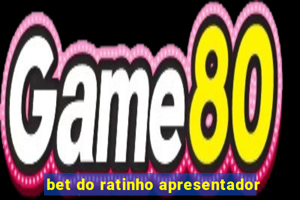 bet do ratinho apresentador