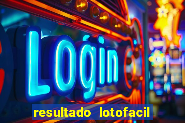 resultado lotofacil giga sena