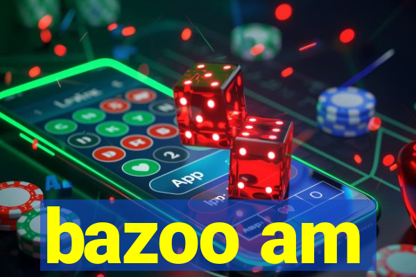 bazoo am