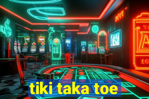 tiki taka toe