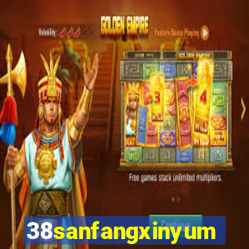 38sanfangxinyuming.com