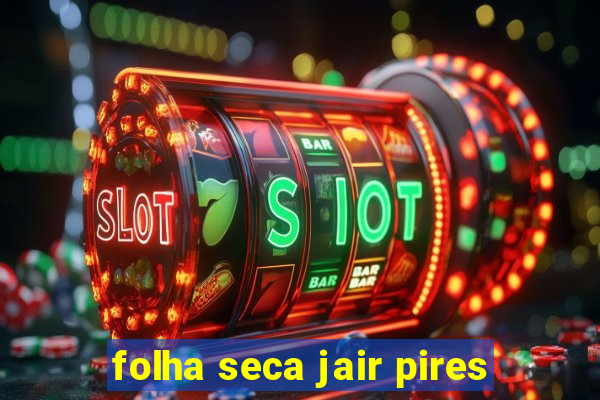 folha seca jair pires