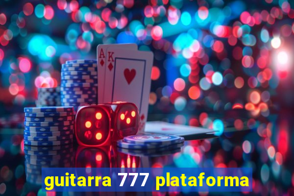 guitarra 777 plataforma